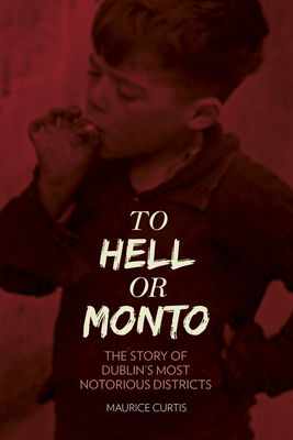 To Hell or Monto: The Story of Dublin’s Two Most Notorious Red-Lights Districts Cover Image