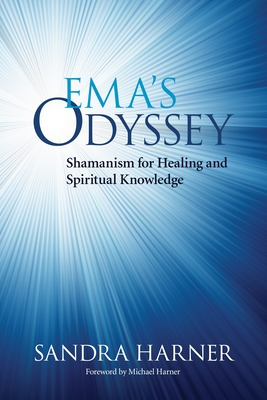 Ema's Odyssey: Shamanism for Healing and Spiritual Knowledge By Sandra Harner, Michael Harner (Foreword by) Cover Image
