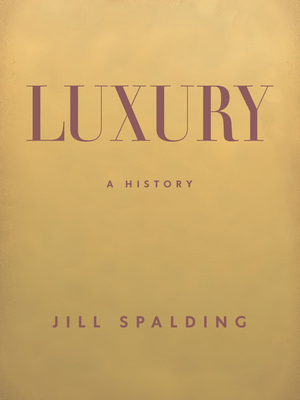Luxury: A History By Jill Spalding Cover Image