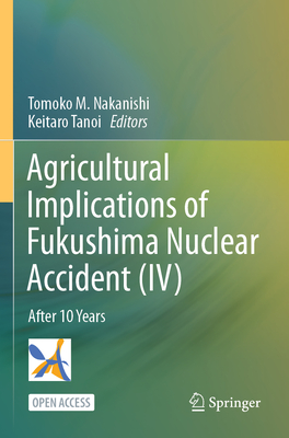Agricultural Implications of Fukushima Nuclear Accident (IV): After 10 Years By Tomoko M. Nakanishi (Editor), Keitaro Tanoi (Editor) Cover Image