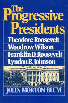 The Progressive Presidents: Theodore Roosevelt, Woodrow Wilson, Franklin D. Roosevelt, Lyndon B. Johnson Cover Image