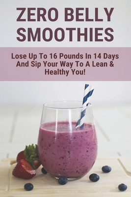 Zero Belly Smoothies: Lose Up To 16 Pounds In 14 Days And Sip Your Way To A  Lean & Healthy You!: Flat Belly Smoothie (Paperback) | Watermark Books &  Café