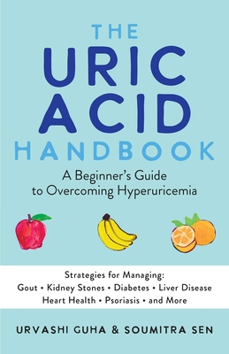 The Uric Acid Handbook: A Beginner's Guide to Overcoming Hyperuricemia (Strategies for Managing: Gout, Kidney Stones, Diabetes, Liver Disease, Heart Health, Psoriasis, and More) Cover Image