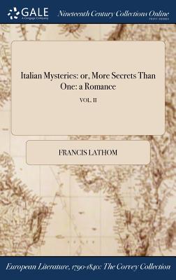 Italian Mysteries: or, More Secrets Than One: a Romance; VOL. II By Francis Lathom Cover Image