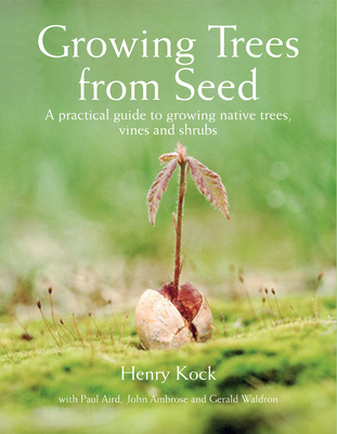 Growing Trees from Seed: A Practical Guide to Growing Native Trees, Vines and Shrubs Cover Image