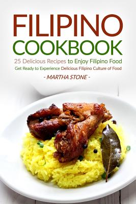 Filipino Cookbook - 25 Delicious Recipes to Enjoy Filipino Food: Get Ready to Experience Delicious Filipino Culture of Food By Martha Stone Cover Image