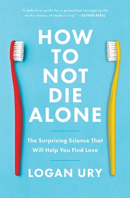 How to Not Die Alone: The Surprising Science That Will Help You Find Love cover