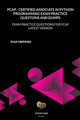 PCAP - Certified Associate in Python Programming Exam Practice Questions and Dumps: Exam Practice Questions for PCAP LATEST VERSION Cover Image