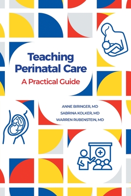 Teaching Perinatal Care: A Practical Guide By Anne Biringer, Sabrina Kolker, Warren Rubenstein Cover Image