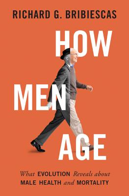 How Men Age: What Evolution Reveals about Male Health and Mortality By Richard G. Bribiescas Cover Image