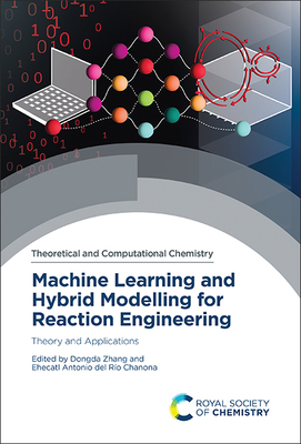 Machine Learning and Hybrid Modelling for Reaction Engineering: Theory and Applications Cover Image