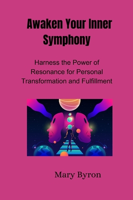Awaken Your Inner Symphony: Harness the Power of Resonance for Personal Transformation and Fulfillment Cover Image