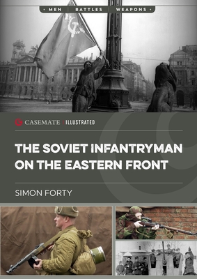 The Soviet Infantryman on the Eastern Front (Casemate Illustrated) By Simon Forty Cover Image