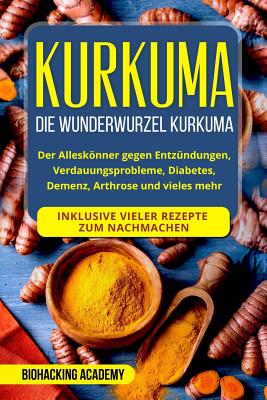 Kurkuma: Die Wunderwurzel Kurkuma. Der Alleskönner gegen Entzündungen, Verdauungsprobleme, Diabetes, Demenz, Arthrose und viele Cover Image
