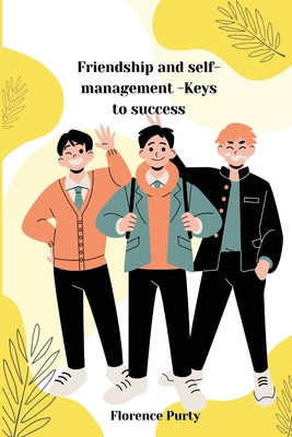 Friendship and self-management -Keys to success By Florence Purty Cover Image