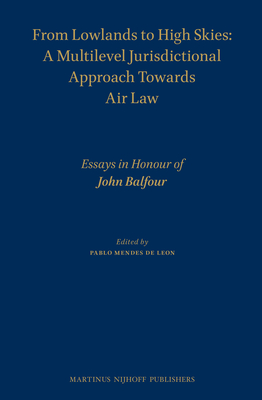 From Lowlands to High Skies: A Multilevel Jurisdictional Approach Towards Air Law: Essays in Honour of John Balfour Cover Image