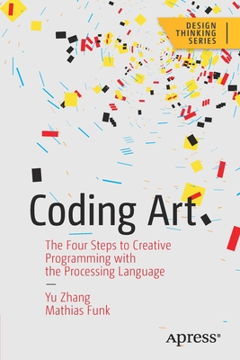 Coding Art: The Four Steps to Creative Programming with the Processing Language By Yu Zhang, Mathias Funk Cover Image