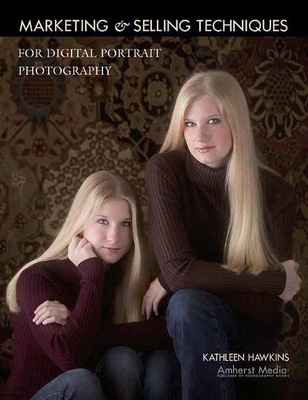Marketing & Selling Techniques for Digital Portrait Photography By Kathleen Hawkins Cover Image