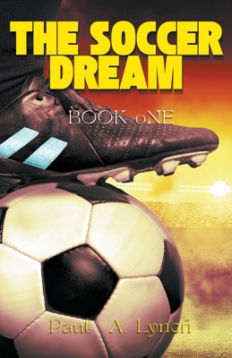 The Soccer Dream Book One By Paul A. Lynch Cover Image