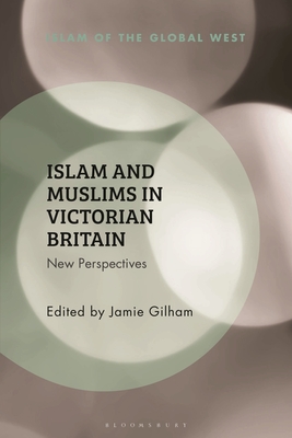 Islam and Muslims in Victorian Britain: New Perspectives (Islam of the Global West) By Jamie Gilham (Editor), Kambiz Ghaneabassiri (Editor), Frank Peter (Editor) Cover Image