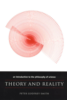 Theory and Reality: An Introduction to the Philosophy of Science (Science and Its Conceptual Foundations series) By Peter Godfrey-Smith Cover Image