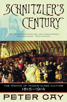 Schnitzler's Century: The Making of Middle-Class Culture 1815-1914 By Peter Gay Cover Image