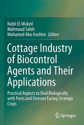 Cottage Industry of Biocontrol Agents and Their Applications: Practical Aspects to Deal Biologically with Pests and Stresses Facing Strategic Crops By Nabil El-Wakeil (Editor), Mahmoud Saleh (Editor), Mohamed Abu-Hashim (Editor) Cover Image