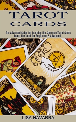 Tarot Cards: The Advanced Guide for Learning the Secrets of Tarot Cards (Learn the Tarot for Beginners & Advanced) Cover Image