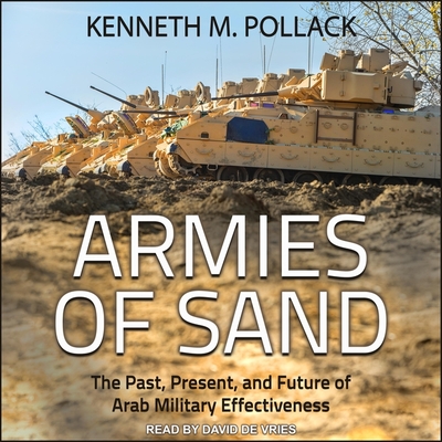 Armies of Sand Lib/E: The Past, Present, and Future of Arab Military Effectiveness By Kenneth M. Pollack, David De Vries (Read by) Cover Image