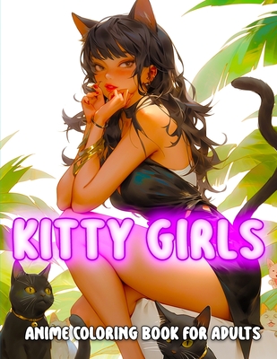 Kitty Girls Anime Coloring Book for Adults: collection of nekomusume and kemonomimi characters, hot and Sexy anime cat girls with cat ears and tails, (Sexy Anime Girls Coloring Books)