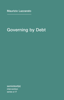Governing by Debt (Semiotext(e) / Intervention Series #17) By Maurizio Lazzarato, Joshua David Jordan (Translated by) Cover Image