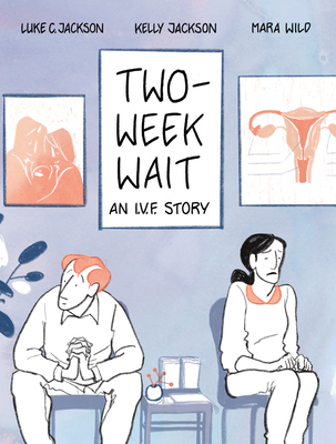 Two-Week Wait: An Ivf Story By Luke Jackson, Kelly Jackson, Mara Wild (Illustrator) Cover Image