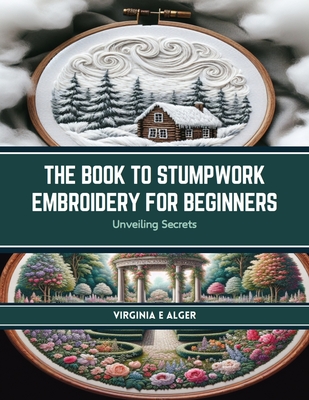 The Book to Stumpwork Embroidery for Beginners: Unveiling Secrets Cover Image