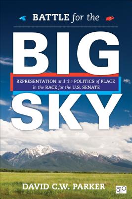 Battle for the Big Sky: Representation and the Politics of Place in the Race for the US Senate By David C. W. Parker Cover Image