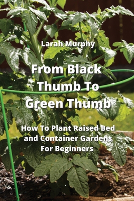 From Black Thumb To Green Thumb: How To Plant Raised Bed and Container Gardens For Beginners Cover Image