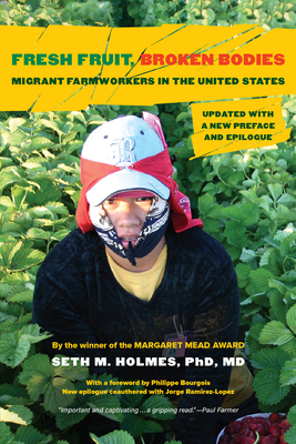 Fresh Fruit, Broken Bodies: Migrant Farmworkers in the United States, Updated with a New Preface and Epilogue (California Series in Public Anthropology #27)