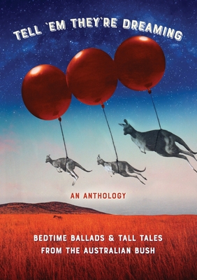 Tell 'em They're Dreaming: Bedtime Ballads and Tall Tales from the Australian Bush (A Share Your Story Anthology #3)