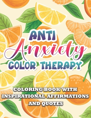 Anti Anxiety Color Therapy Inspirational Affirmations and Quotes Coloring Book: Large Print Stress Relief & Relaxation Paisley & Mandala Pages with Go Cover Image