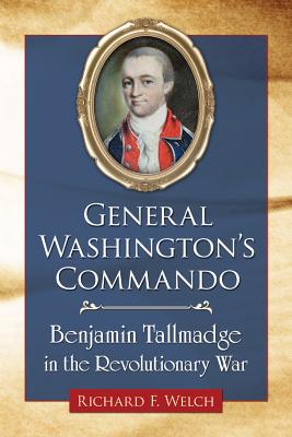 General Washington's Commando: Benjamin Tallmadge in the Revolutionary War By Richard F. Welch Cover Image