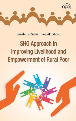 SHG Approach in Improving Livelihood and Empowerment of Rural Poor By Banshi Lal Sahu, Souvik Ghosh Cover Image
