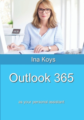 Outlook 365: as your personal assistant By Ina Koys Cover Image
