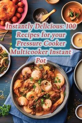 Instantly Delicious: 100 Recipes for your Pressure Cooker Multicooker Instant Pot By Zesty Lime Cantina Cover Image
