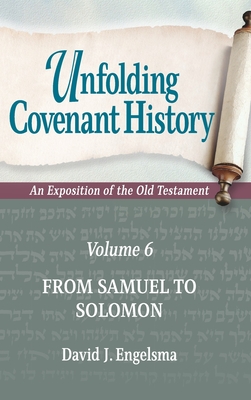 Unfolding Covenant History: An Exposition of the Old Testament: Volume 6: From Samuel to Solomon By David J. Engelsma Cover Image