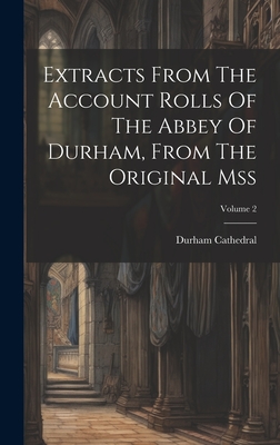 Extracts From The Account Rolls Of The Abbey Of Durham, From The Original Mss; Volume 2 Cover Image