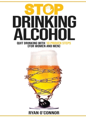 Stop Drinking Alcohol. Quit Drinking with 10 Proven Steps: (for women and men) Cover Image