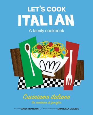 Let's Cook Italian, A Family Cookbook: Cuciniamo italiano, Un ricettario di famiglia By Anna Prandoni Cover Image