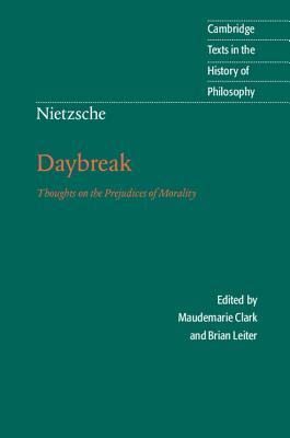 Nietzsche: Daybreak: Thoughts on the Prejudices of Morality (Cambridge Texts in the History of Philosophy) By Friedrich Wilhelm Nietzsche, Maudemarie Clark (Editor), Brian Leiter (Editor) Cover Image