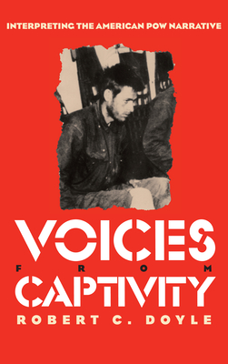 Voices from Captivity: Interpreteting the American POW Narrative (Modern War Studies)