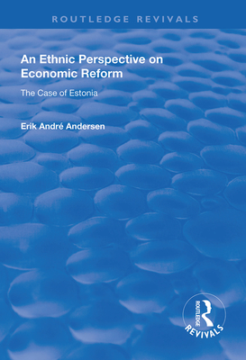 An Ethnic Perspective on Economic Reform: Case of Estonia (Routledge Revivals) By Erik Andre Andersen Cover Image