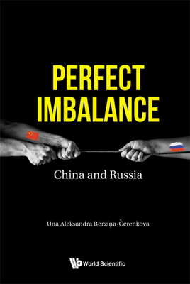 Perfect Imbalance: China and Russia By Una Aleksandra Berzina-Cerenkova Cover Image